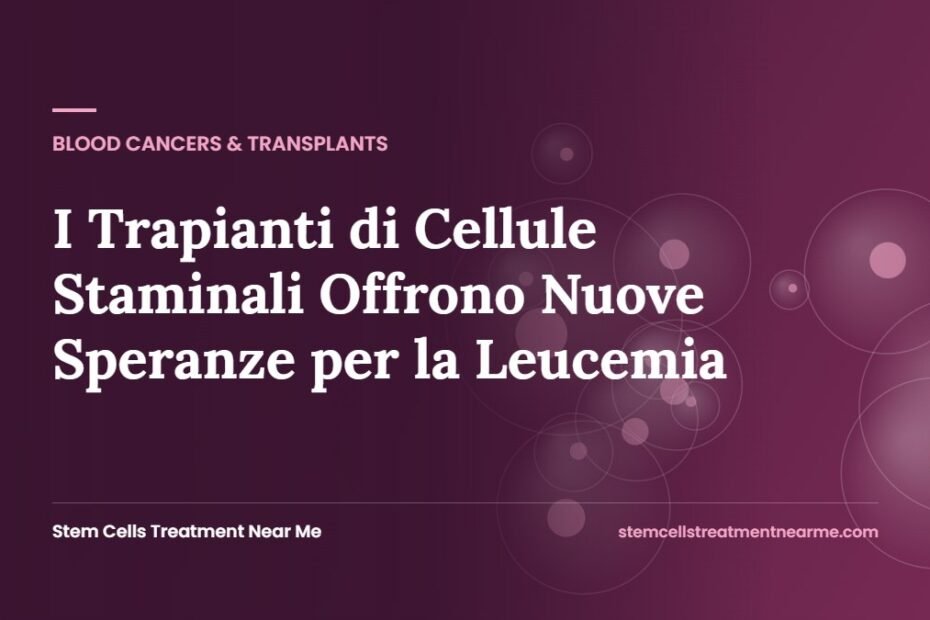 I Trapianti di Cellule Staminali Offrono Nuove Speranze per la Leucemia