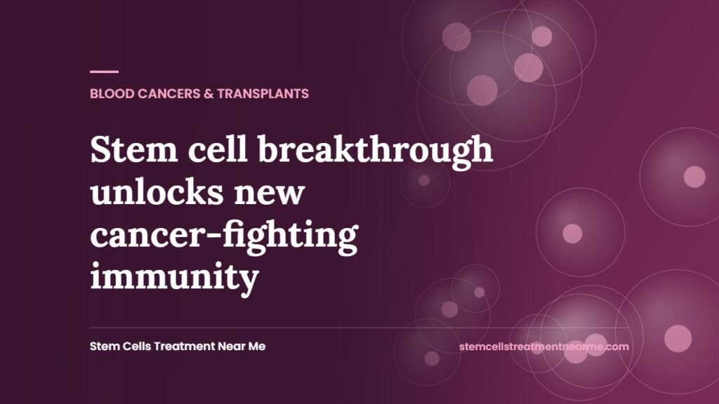 Stem cell breakthrough unlocks new cancer-fighting immunity