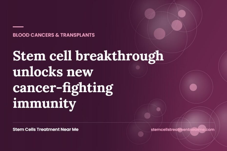 Stem cell breakthrough unlocks new cancer-fighting immunity