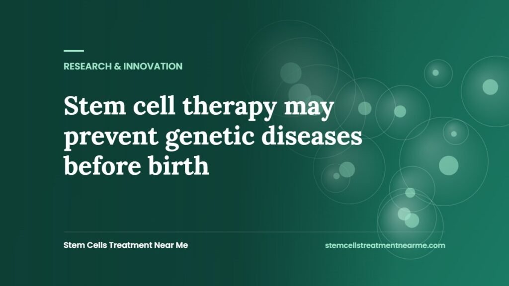 Stem cell therapy may prevent genetic diseases before birth