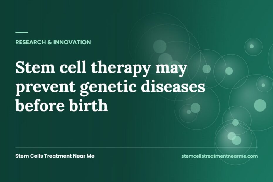 Stem cell therapy may prevent genetic diseases before birth