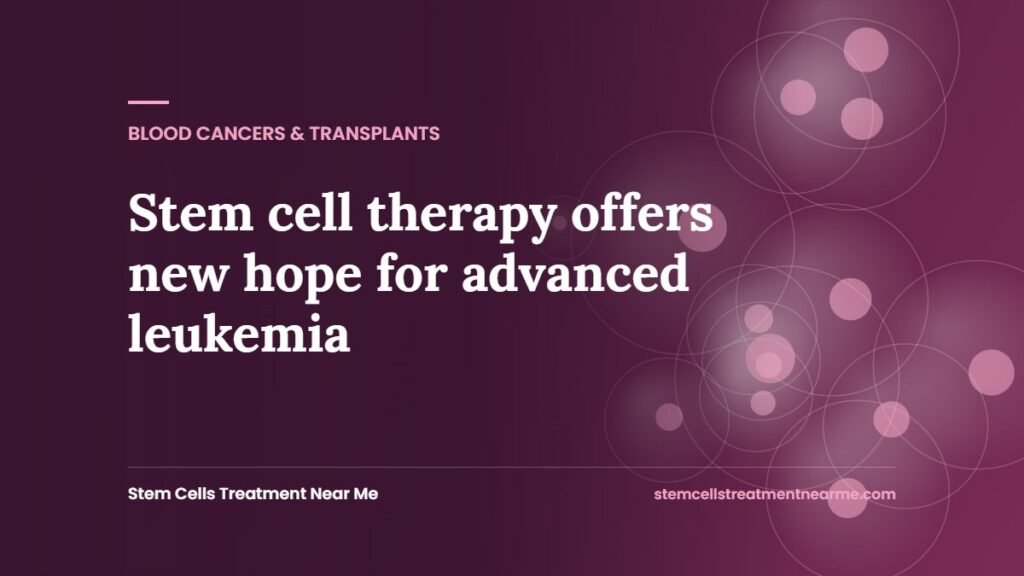 Stem cell therapy offers new hope for advanced leukemia
