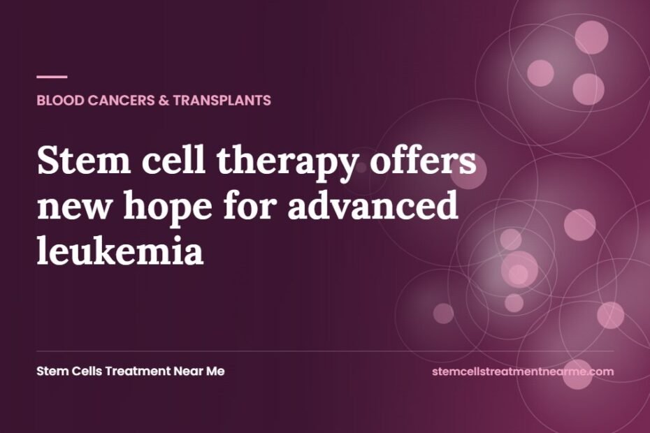 Stem cell therapy offers new hope for advanced leukemia
