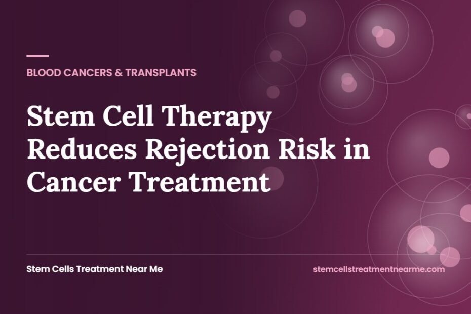 Stem Cell Therapy Reduces Rejection Risk in Cancer Treatment