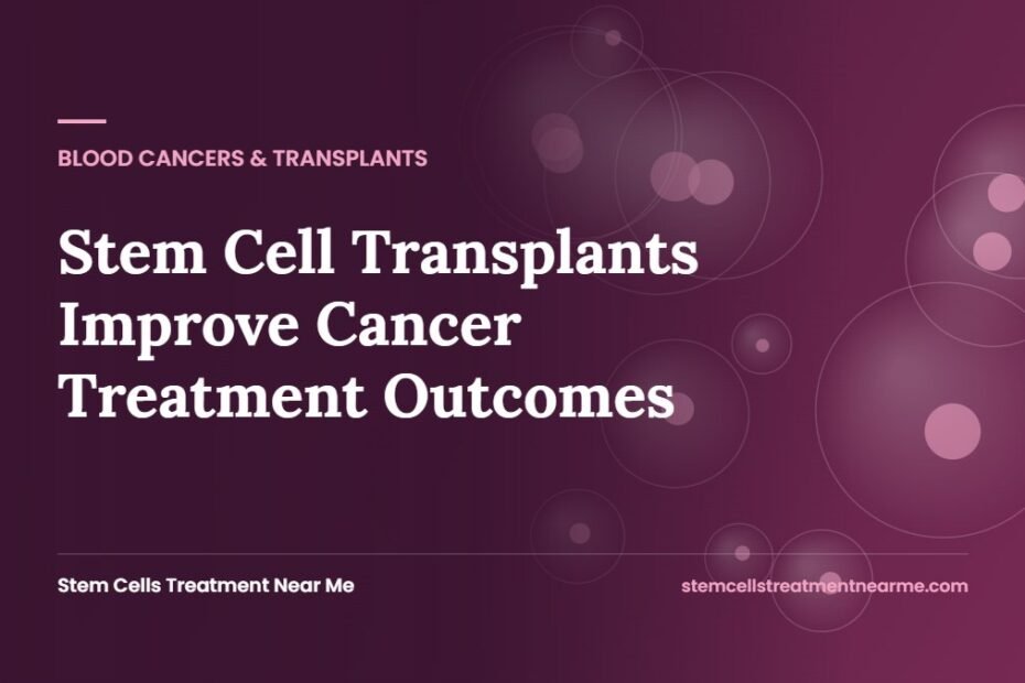 Stem Cell Transplants Improve Cancer Treatment Outcomes