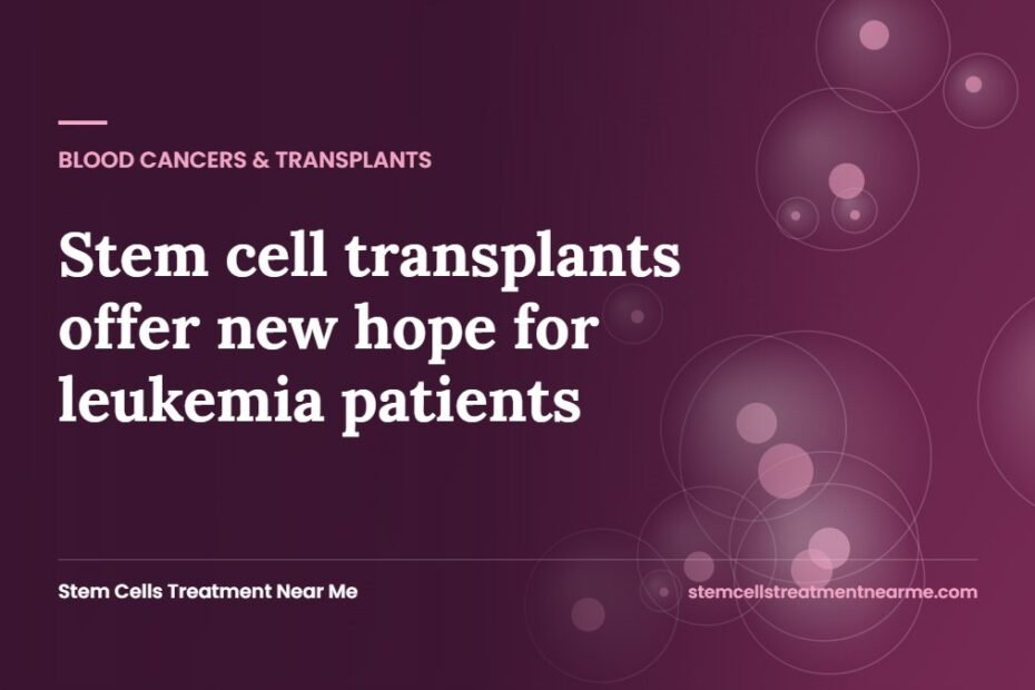 Stem cell transplants offer new hope for leukemia patients