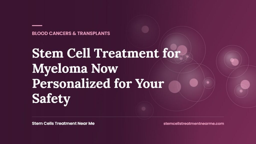 Stem Cell Treatment for Myeloma Now Personalized for Your Safety